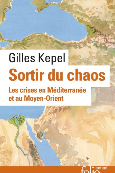 SORTIR DU CHAOS - LES CRISES EN MEDITERRANEE ET AU MOYEN-ORIENT