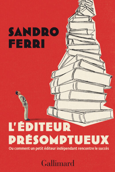 L'EDITEUR PRESOMPTUEUX - OU COMMENT UN PETIT EDITEUR INDEPENDANT RENCONTRE LE SUCCES