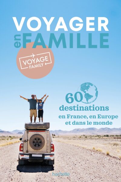 VOYAGER EN FAMILLE PAR VOYAGE FAMILY. 60 DESTINATIONS A EXPLORER EN FRANCE ET AILLEURS