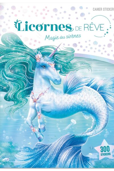 LICORNES DE REVE - CAHIER DE STICKERS - MAGIE DES SIRENES NOUVELLE EDITION