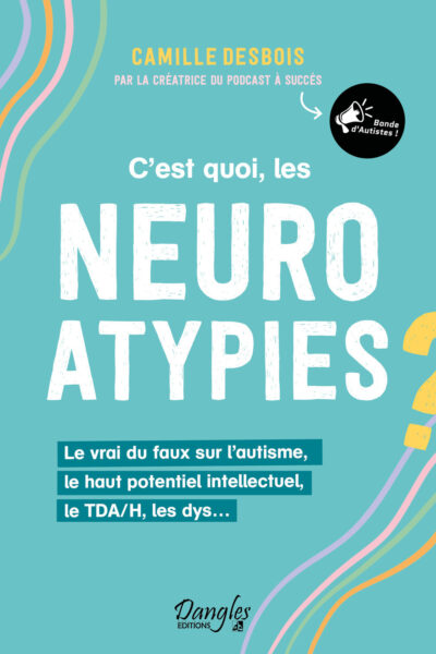 C'EST QUOI, LES NEUROATYPIES - LE VRAI DU FAUX SUR L'AUTISME, LE HAUT POTENTIEL INTELLECTUEL, LE TDA