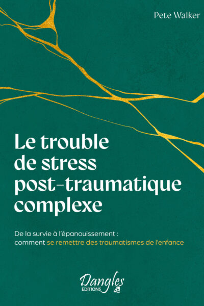 LE TROUBLE DE STRESS POST-TRAUMATIQUE COMPLEXE - DE LA SURVIE A L'EPANOUISSEMENT : COMMENT SE REMETT