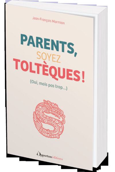 PARENTS, SOYEZ TOLTEQUES ! (OUI, MAIS PAS TROP...)