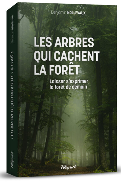 LES ARBRES QUI CACHENT LA FORET - LAISSER S'EXPRIMER LA FORET DE DEMAIN