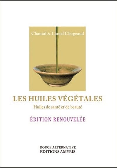 LES HUILES VEGETALES - HUILES DE SANTE ET DE BEAUTE