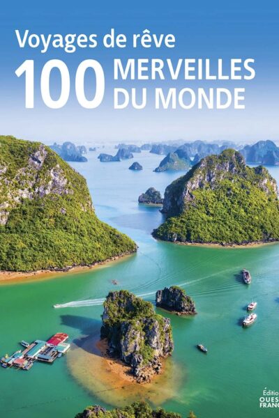 VOYAGES DE RÊVE  : LES 100 MERVEILLES DU MONDE A VOIR DANS SA VIE