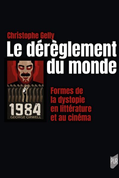 LE DEREGLEMENT DU MONDE - FORMES DE LA DYSTOPIE EN LITTERATURE ET AU CINEMA