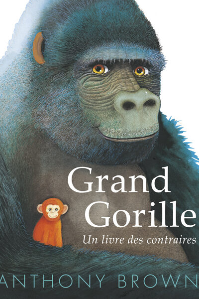 GRAND GORILLE - UN LIVRE DES CONTRAIRES