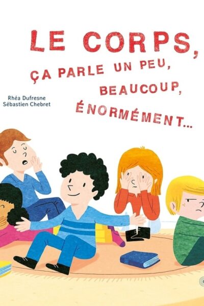 LE CORPS, ÇA PARLE UN PEU BEAUCOUP, BEAUCOUP, ÉNORMÉMENT