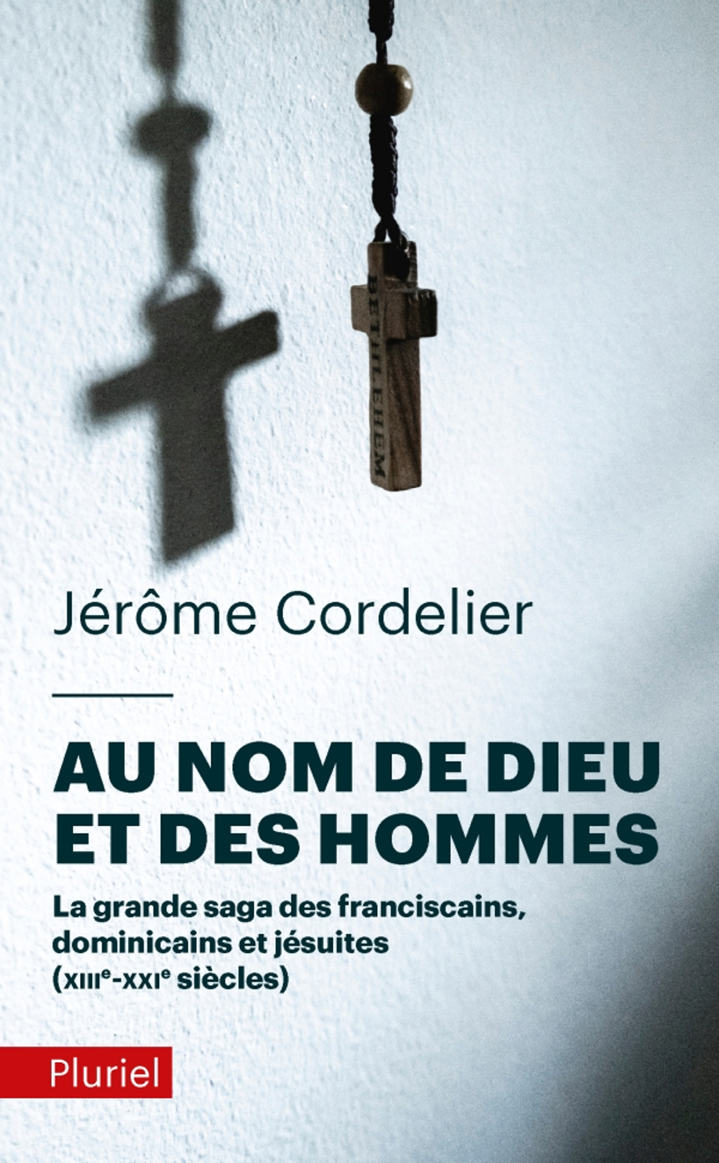 AU NOM DE DIEU ET DES HOMMES - LA GRANDE SAGA DES FRANCISCAINS, DOMINICAINS ET JESUITES (XIIIE-XXIE