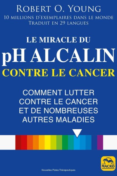 LE MIRACLE DU PH ALCALIN CONTRE LE CANCER - COMMENT LUTTER CONTRE LE CANCER ET DE NOMBREUSES AUTRES