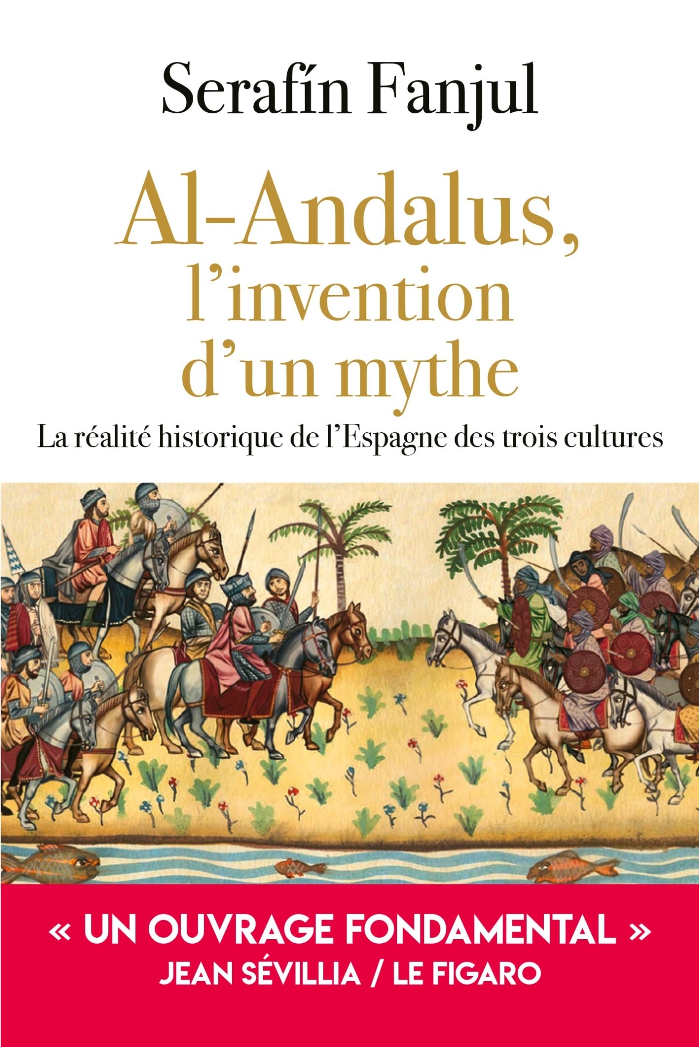 AL-ANDALUS, L'INVENTION D'UN MYTHE - LA REALITE HISTORIQUE DE L'ESPAGNE DES TROIS CULTURES