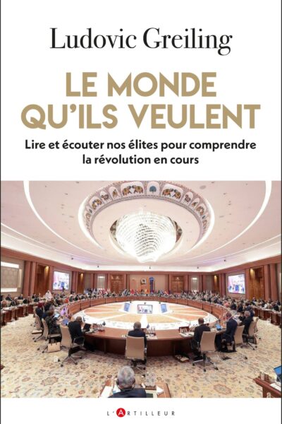LE MONDE QU'ILS VEULENT - LIRE ET ECOUTER NOS ELITES POUR COMPRENDRE LA REVOLUTION EN COURS