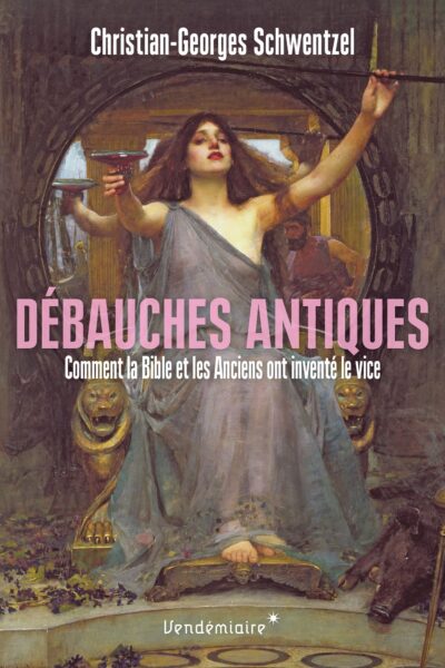 DEBAUCHES ANTIQUES - COMMENT LA BIBLE ET LES ANCIENS ONT INV