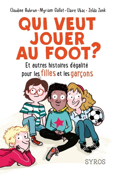 QUI VEUT JOUER AU FOOT ? ET AUTRES HISTOIRES D'EGALITE POUR LES FILLES ET LES GARCONS
