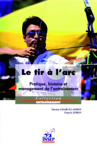 LE TIR A L'ARC - PRATIQUE, HISTOIRE ET MANAGEMENT DE L'ENTRAINEMENT