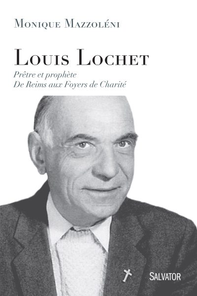 LOUIS LOCHET  PRETRE ET PROPHETE DE REIMS AUX FOYERS DE CHARITE