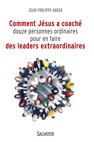 COMMENT JESUS A COACHE DOUZE PERSONNES ORDINAIRES POUR EN FAIRE DES LEADERS EXTRAORDINAIRES