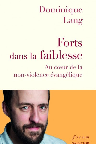 FORTS DANS LA FAIBLESSE  AU COEUR DE LA NON VIOLENCE EVANGELIQUE