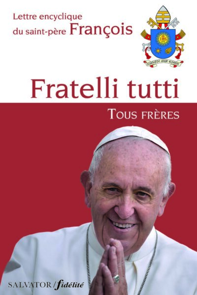 LETTRE ENCYCLIQUE FRATELLI TUTTI, TOUS FRERES DU SAINT-PERE FRANCOIS SUR LA FRATERNITE ET L'AMITIE S