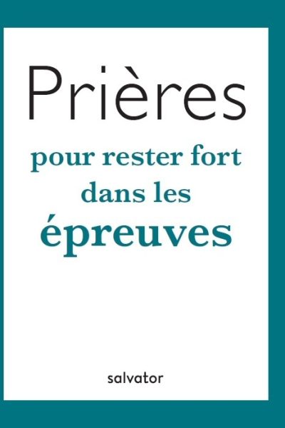 PRIERES POUR RESTER FORT DANS LES EPREUVES