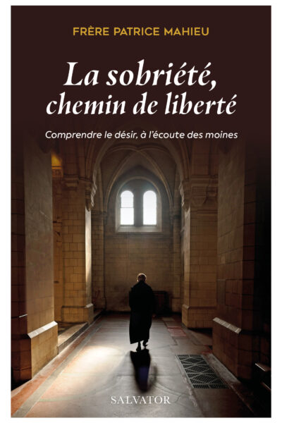 LA SOBRIETE,CHEMIN DE LIBERTE - COMPRENDRE LE DESIR, A L'ECOUTE DES MOINES