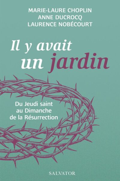 IL Y AVAIT UN JARDIN... DU JEUDI SAINT AU DIMANCHE DE LA RESURRECTION