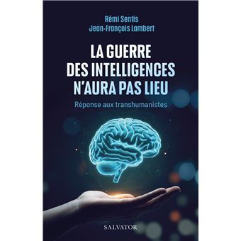 LA GUERRE DES INTELLIGENCES N'AURA PAS LIEU - REPONSE AUX TRANSHUMANISTES