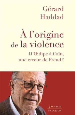 A L'ORIGINE DE LA VIOLENCE - D'OEDIPE A CAIN, UNE ERREUR DE FREUD ?
