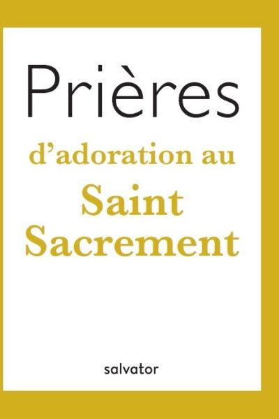 PRIERES D'ADORATION AU SAINT SACREMENT