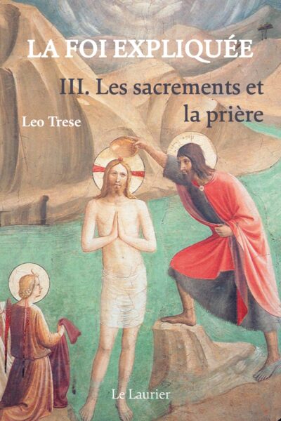 LA FOI EXPLIQUEE T03 LES SACREMENTS ET LA PRIERE