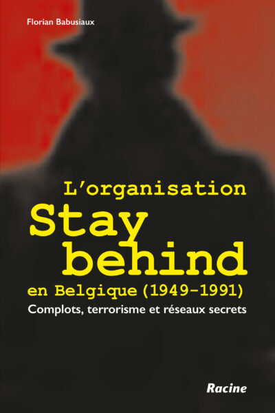 L'ORGANISATION STAY BEHIND EN BELGIQUE (1949-1991) - COMPLOTS, TERRORISME ET RESEAUX SECRETS
