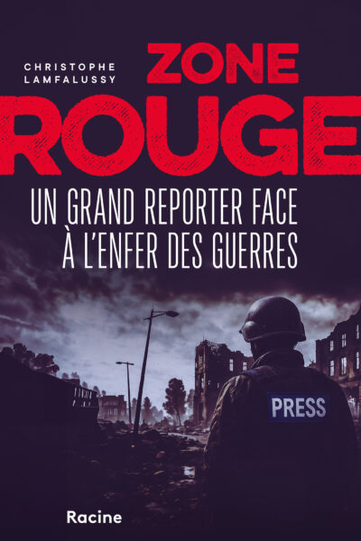 ZONE ROUGE - UN GRAND REPORTER FACE A L'ENFER DES GUERRES