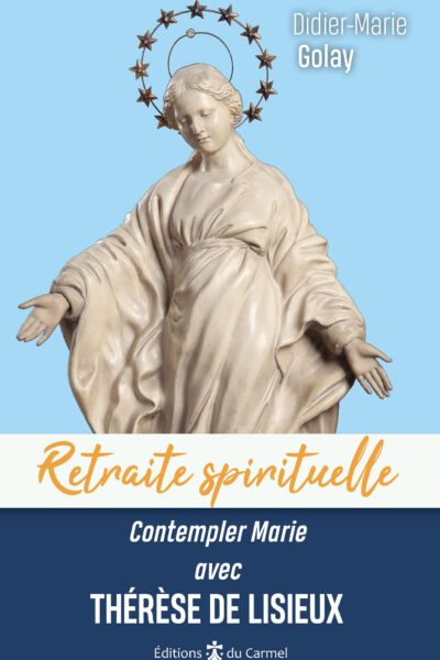 RETRAITE SPIRITUELLE - CONTEMPLER MARIE AVEC THERESE DE LISIEUX