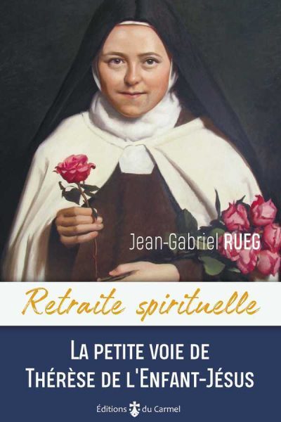 RETRAITE SPIRITUELLE - LA PETITE VOIE DE THERESE DE L'ENFANT-JESUS