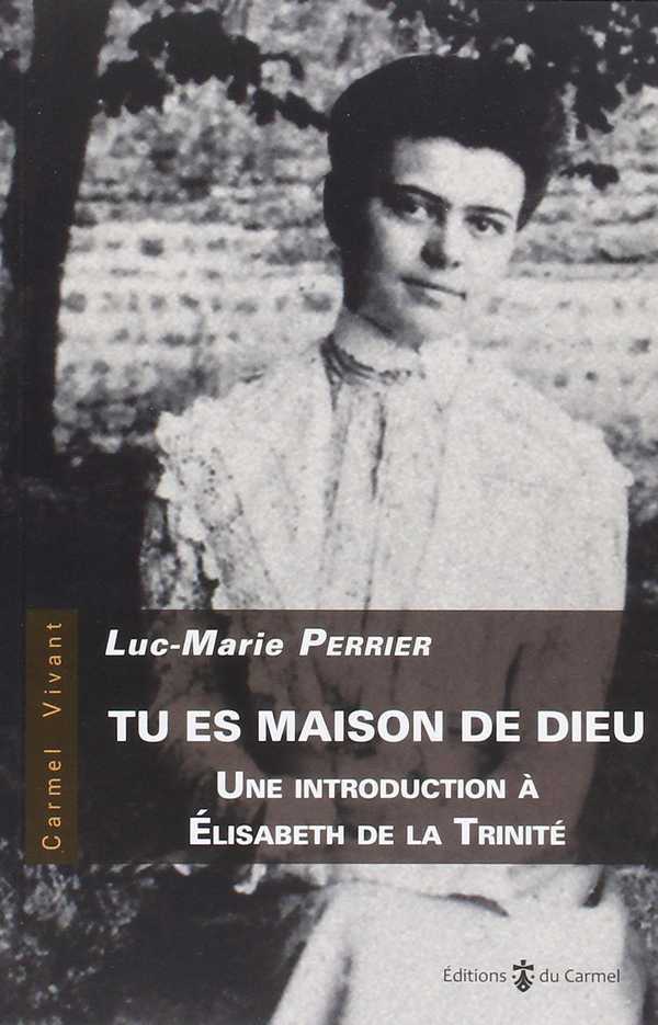 TU ES MAISON DE DIEU, INTRODUCTION A ELISABETH DE LA TRINITE