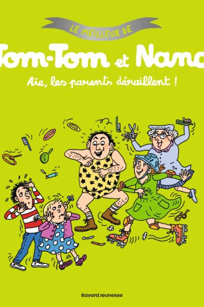 LE MEILLEUR DE TOM-TOM ET NANA T03 AÏE, LES PARENTS DERAILLENT !