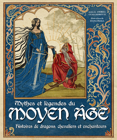 MYTHES ET LEGENDES DU MOYEN ÂGE - HISTOIRES DE DRAGONS, CHEVALIERS ET ENCHANTEURS