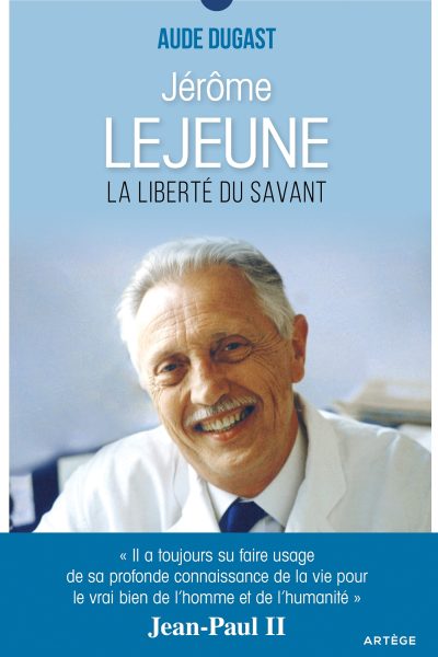 JEROME LEJEUNE - LA LIBERTE DU SAVANT