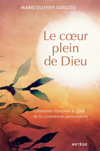 LE COEUR PLEIN DE DIEU - COMMENT RETROUVER LE GOÛT DE LA CONVERSION PERSONNELLE