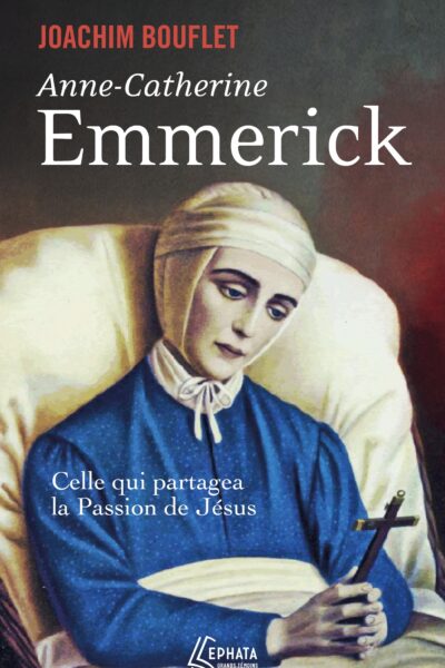ANNE-CATHERINE EMMERICH - CELLE QUI PARTAGEA LA PASSION DE JESUS