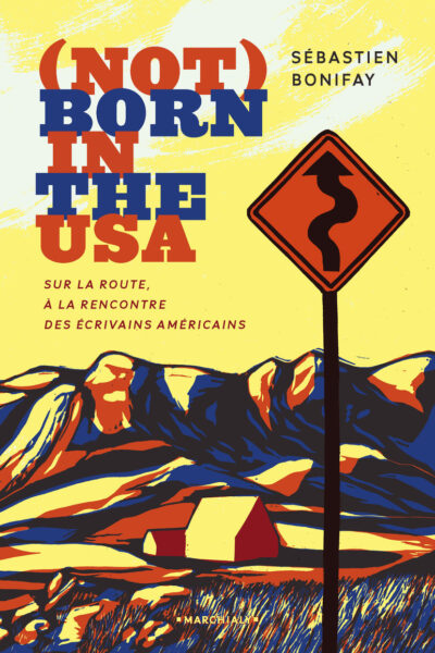 (NOT) BORN IN THE USA- SUR LA ROUTE, A LA RENCONTRE DES ECRIVAINS AMERICAINS
