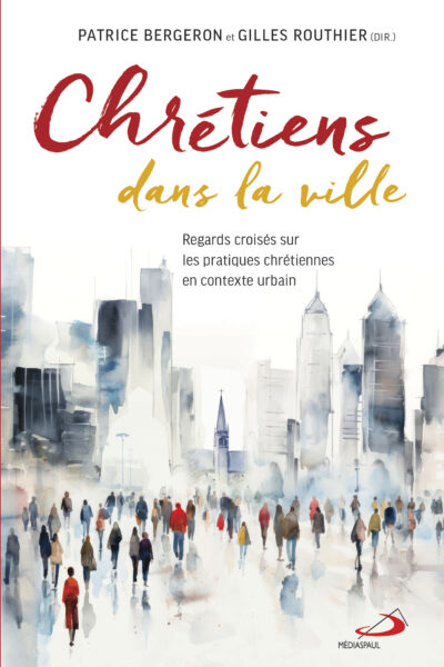 CHRETIENS DANS LA VILLE - REGARDS CROISES SUR LES PRATIQUES CHRETIENNES EN CONTEXTE URBAIN