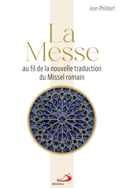 LA MESSE AU FIL DE LA NOUVELLE TRADUCTION DU MISSEL ROMAIN