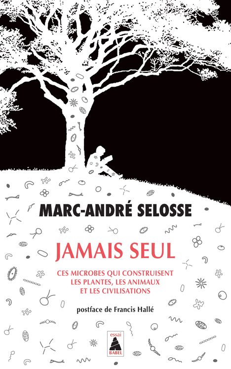 JAMAIS SEUL - CES MICROBES QUI CONSTRUISENT LES PLANTES, LES ANIMAUX ET LES CIVILISATIONS