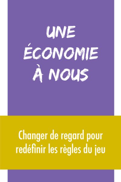 UNE ECONOMIE A NOUS - CHANGER DE REGARD POUR REDEFINIR LES REGLES DU JEU