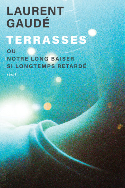 TERRASSES - OU NOTRE LONG BAISER SI LONGTEMPS RETARDE