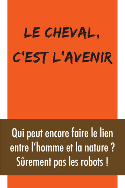 LE CHEVAL, C'EST L'AVENIR QUI PEUT ENCORE FAIRE LE LIEN ENTRE L'HOMME ET LA NATURE ?