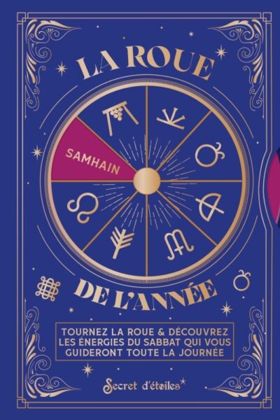 LA ROUE DE L'ANNEE - TOURNEZ LA ROUE & DECOUVREZ LES ENERGIES DU SABBAT QUI VOUS GUIDERONT TOUTE LA