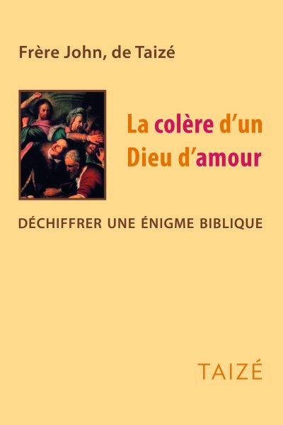 LA COLERE D'UN DIEU D'AMOUR - DECHIFFRER UNE ENIGME BIBLIQUE